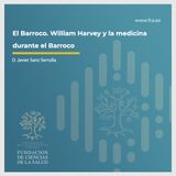 "El Barroco. William Harvey y la medicina durante el Barroco": D. Javier Sanz Serrulla