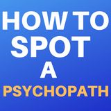 HOW TO SPOT A PSYCHOPATH