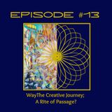 #13 The Creative Journey; A Rite of Passage?