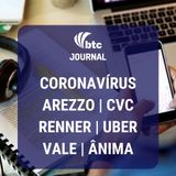 Coronavírus e Tomada de Decisão, Renner, Arezzo, CVC, Uber, Vale e Ânima | BTC Journal 26/03/20