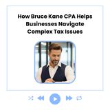 How Bruce Kane CPA Helps Businesses Navigate Complex Tax Issues
