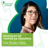 Episódio 25 - Educação em Tempos de Pandemia – Renata Ishida em entrevista a Márcio Martins