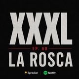 XXXL EP. 60 - LA ROSCA