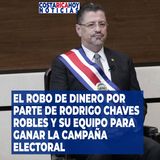 El robo de dinero por parte de Rodrigo Chaves Robles y su equipo para ganar la campaña electoral