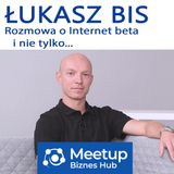 [Meetup Biznes Hub] [002] Łukasz Bis w rozmowie o Internet beta i nie tylko