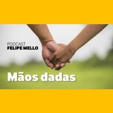 [Podcast FelipeMello] Mãos Dadas