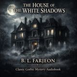 The House of the White Shadows – Classic Gothic Mystery Audiobook | Supernatural Justice & Moral Reckoning Part 1