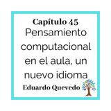 45(T3)_Eduardo Quevedo: Pensamiento computacional en el aula, un idioma nuevo