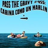 Pass The Gravy #455: Carino Como Un Marlin