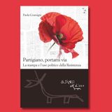 "Partigiano, portami via. La stampa e l'uso politico della Resistenza" di Paola Gramigni