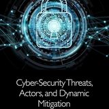 Cyber-Security Threats, Actors, and Dynamic Mitigation