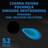 #52 Czarna dziura i gwiazda neutronowa - po raz pierwszy widziane razem. O przewidywaniach i myśleniu astronoma | prof. Krzysztof Belczyński