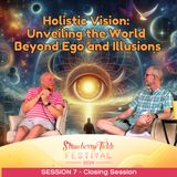 Session 7 - “Holistic Vision: Unveiling the World Beyond Ego and Illusions" - Closing Session with David and Jason