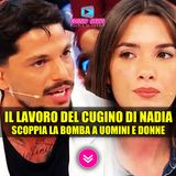 Scoppia la Bomba a Uomini E Donne: Sapete Che Lavoro Fa Il Cugino Di Nadia?