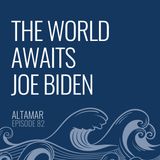 The World Awaits Joe Biden [Episode 82]
