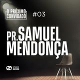 O PROXIMO CONVIDADO #03 | Pr. Samuel Mendonça