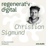Episode 006: Wildplastic über wildes Plastik & Kooperationen für eine regenerative Wirtschaft - Christian Sigmund