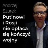 Putinowi i Rosji nie opłaca się kończyć wojny – Andrzej Szurek | ProcentSkładany