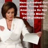 Nancy Freaked Out about Trump 2024, Americans Do Not Trust the Media, #GoRightNews