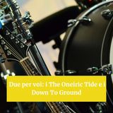 Due per voi: i The Oneiric Tide e i Down To Ground
