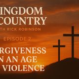 Kingdom & Country --  Ep 2 “Forgiveness In An Age of Violence”