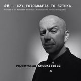 Podcast #6   - Czy fotografia to sztuka? - Witold Kanicki - Przemysław Chudkiewicz