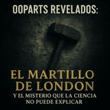 Ooparts Revelados: El Martillo de London y el Misterio que la Ciencia No Puede Explicar