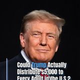 Opinion:  Could Trump Actually Distribute $5,000 to Every Adult in the U.S.?