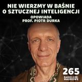 #265 Kościół AI – jego kapłani chcą, żebyśmy wierzyli we wszechmoc i autonomię modeli | prof. Piotr Durka