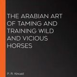 The Arabian Art of Taming and Training Wild and Vicious Horses by Kincaid | Full Audiobook | Audiobook Time