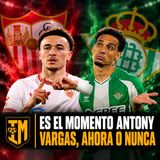 #IM LiVE I El BETIS necesita al mejor ANTONY | VARGAS busca reivindicarse en el SEVILLA FC