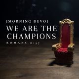 We are the Champions [Morning Devo]