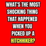 What's The Most Shocking Thing That Happened When You Picked Up A Hitchhiker?