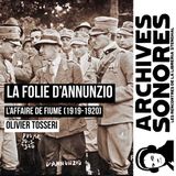 Olivier Tosseri - La Folie d'Annunzio : L'affaire de Fiume (1919-1920)