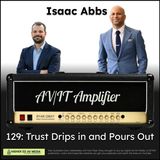 129: Trust Drips In and Pours Out with Isaac Abbs