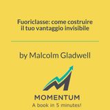 Fuoriclasse: come costruire il tuo vantaggio invisibile (Malcolm Gladwell)