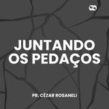 Juntando os pedaços // Pr. Cézar Rosaneli