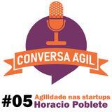 #05 - Agilidade nas startups com Horacio Poblete