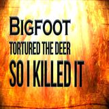 Bigfoot Tortured a Deer so I Killed It.