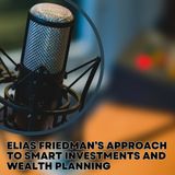 Elias Friedman’s Approach to Smart Investments and Wealth Planning