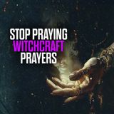 If You’re Praying Like This, STOP! (It’s Witchcraft)- Day 4 of 21 Days Of Prayer