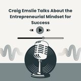 Craig Emslie Talks About the Entrepreneurial Mindset for Success