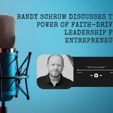 Randy Schrum Discusses the Power of Faith-Driven Leadership for Entrepreneurs
