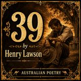 Ep. 131: 39 by Henry Lawson (Australia) early 20th century