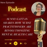 Sunny Gattan Shares How Nurse Practitioners are Revolutionizing Mental Health Care