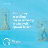 Premiera Pisma. Kulturowy recykling. Czego szukamy w dawnych opowieściach?