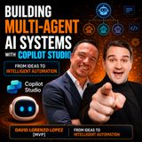 Building Multi-Agent AI Systems with Copilot Studio: From Ideas to Intelligent Automation with David Lorenzo Lopez  [MVP]