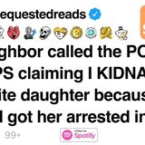 My neighbor called the POLICE and CPS claiming I KIDNAPPED my white daughter