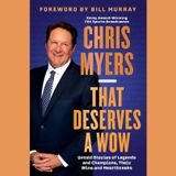 CHRIS MYERS, author of THAT DESERVES A WOW: Untold Stories of Legends and Champions, Their Wins and Heartbreaks