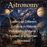 Letters on Different Subjects in Natural Philosophy Volume 1 Letters to a German Princess - Leonhard Euler - Part 2
